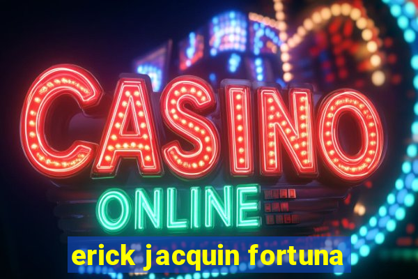 erick jacquin fortuna