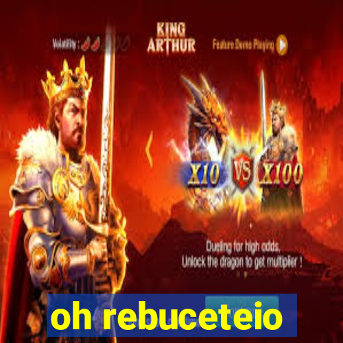 oh rebuceteio