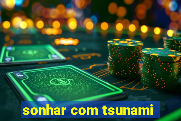 sonhar com tsunami