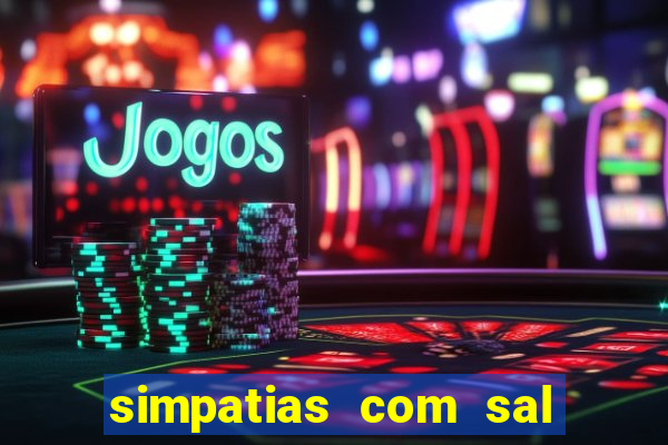 simpatias com sal grosso para afastar pessoas