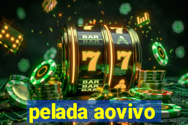 pelada aovivo