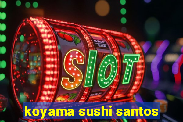 koyama sushi santos