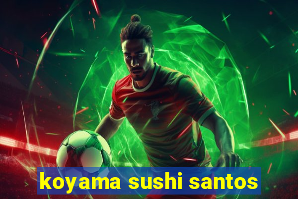 koyama sushi santos