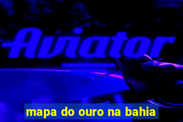mapa do ouro na bahia
