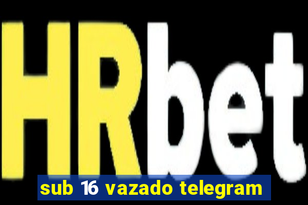 sub 16 vazado telegram
