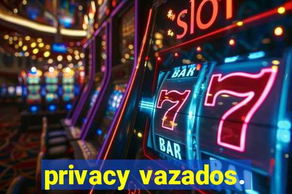 privacy vazados.