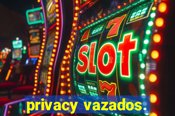 privacy vazados.