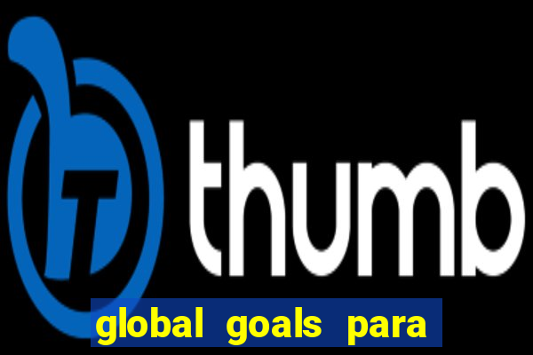 global goals para que serve