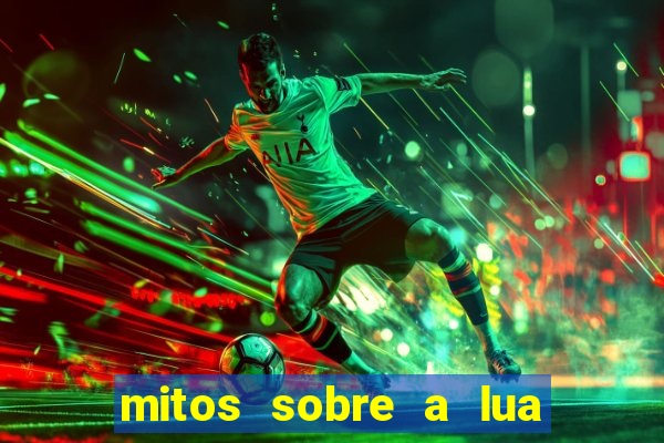 mitos sobre a lua nova mitos sobre a lua minguante
