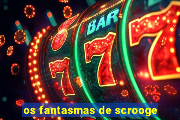 os fantasmas de scrooge