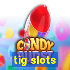 tig slots