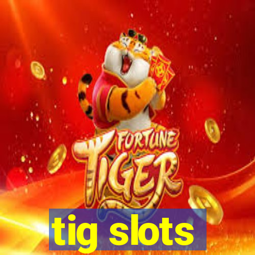 tig slots