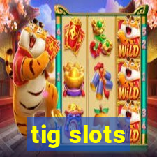 tig slots