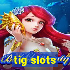 tig slots