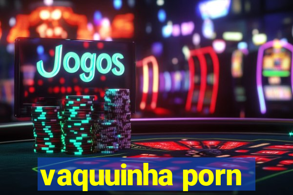 vaquuinha porn