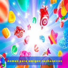 nomes para amigos cachaceiros