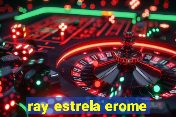ray estrela erome