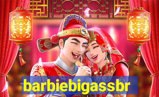 barbiebigassbr