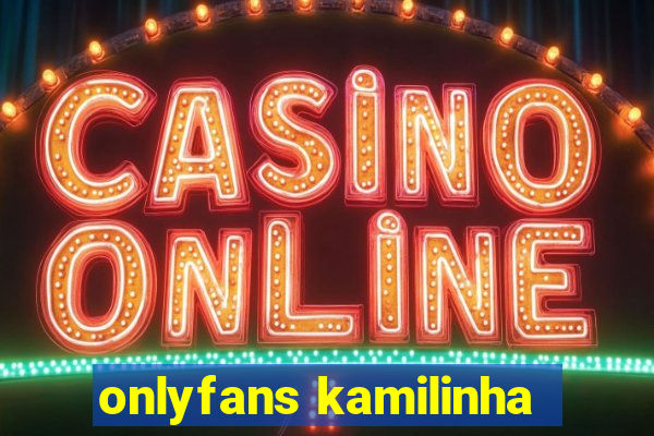 onlyfans kamilinha