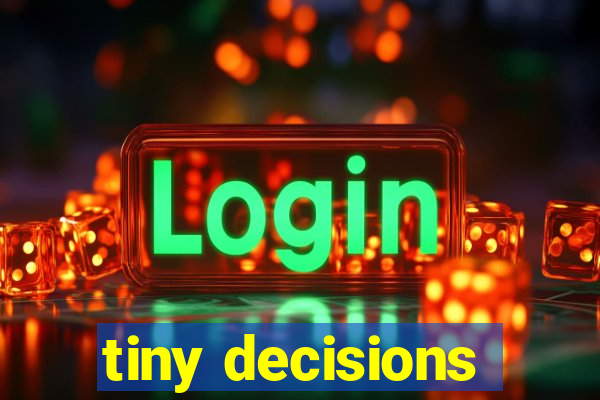 tiny decisions