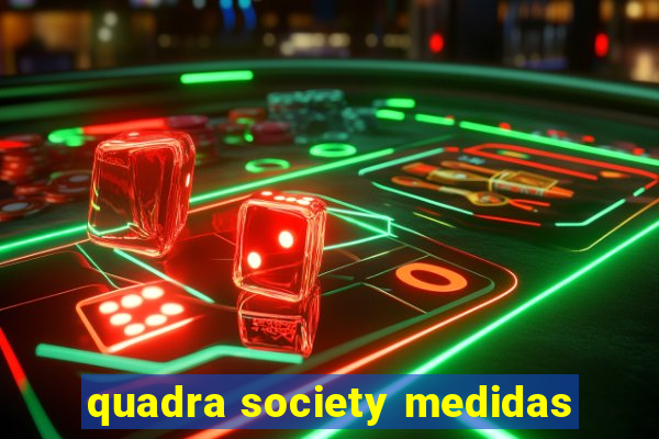 quadra society medidas