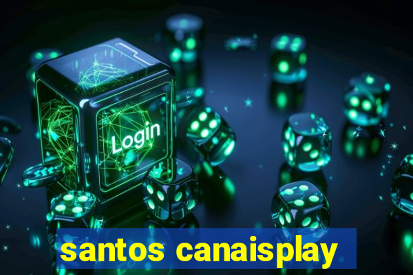 santos canaisplay