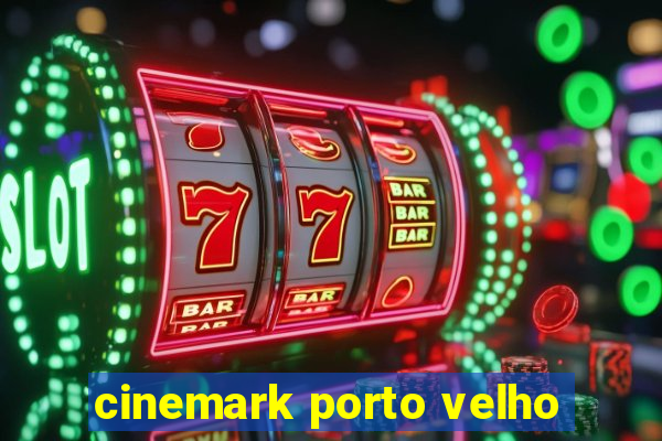 cinemark porto velho