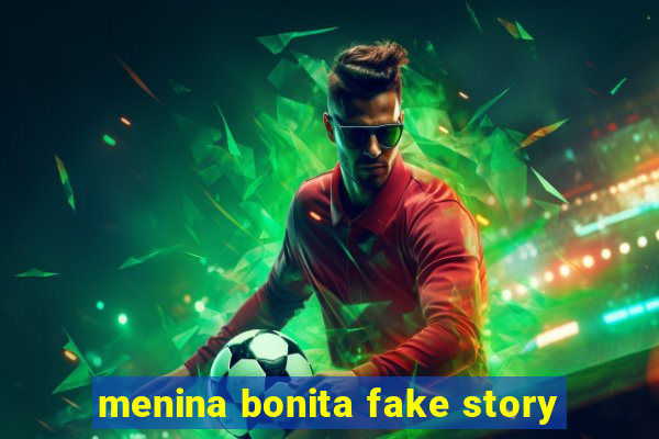 menina bonita fake story