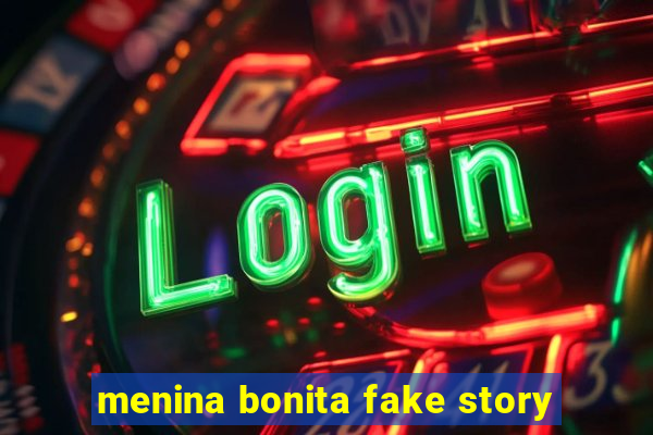 menina bonita fake story