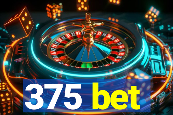 375 bet