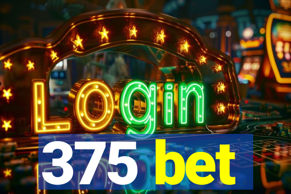 375 bet