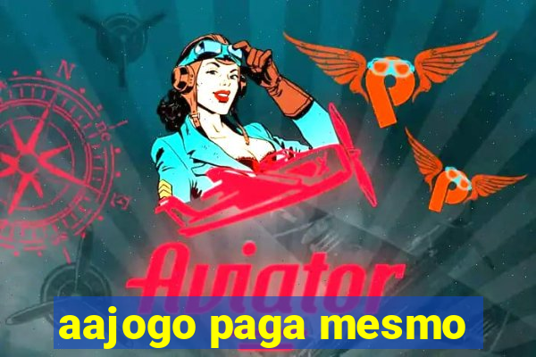 aajogo paga mesmo