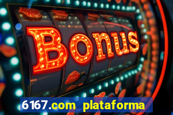 6167.com plataforma de jogos