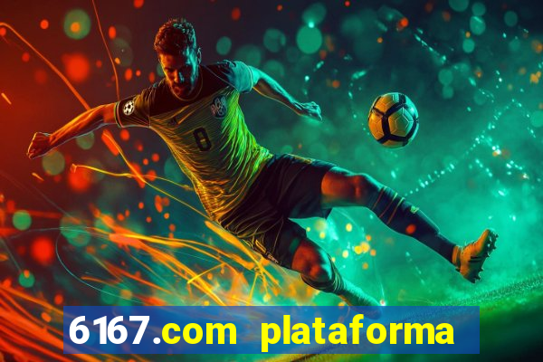 6167.com plataforma de jogos