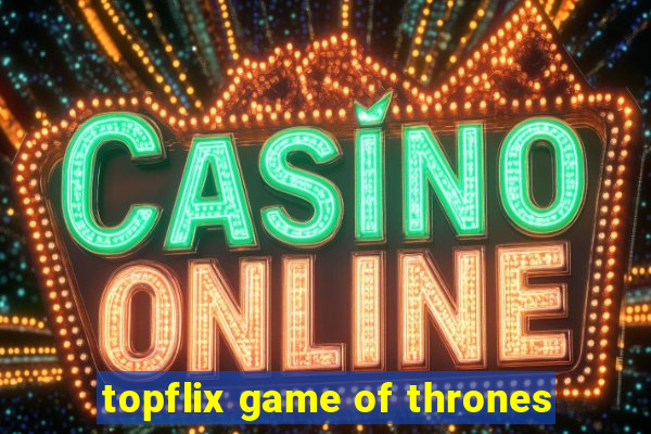 topflix game of thrones