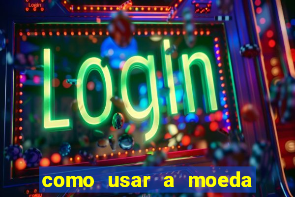 como usar a moeda now no big win