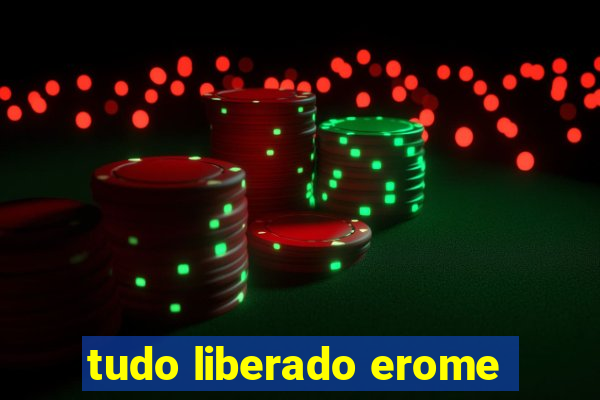 tudo liberado erome
