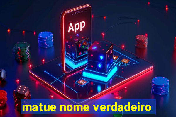 matue nome verdadeiro
