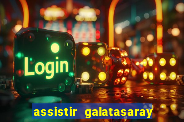 assistir galatasaray ao vivo