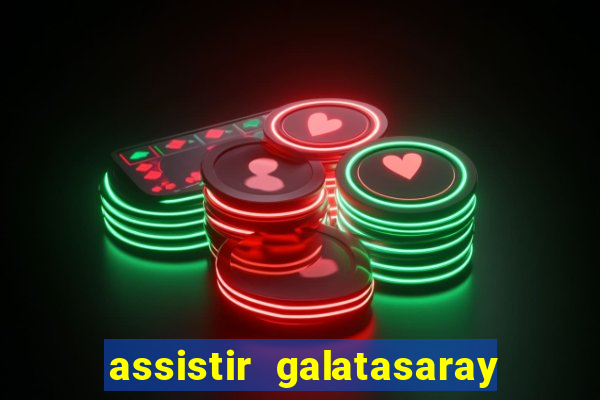 assistir galatasaray ao vivo