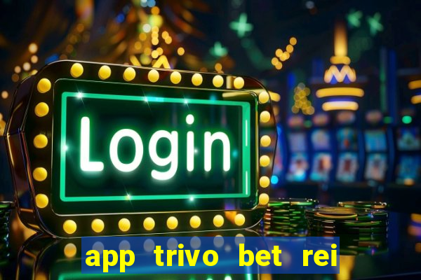 app trivo bet rei do bicho