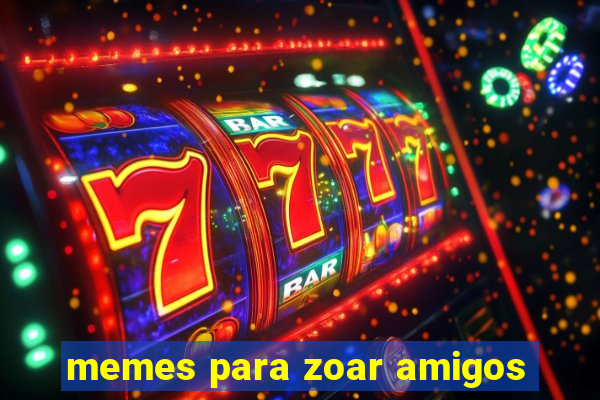 memes para zoar amigos