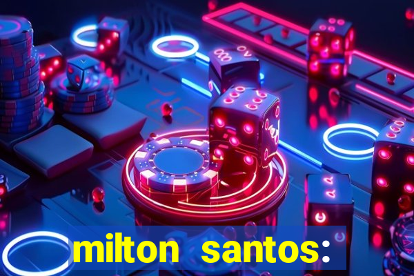 milton santos: biografia resumo