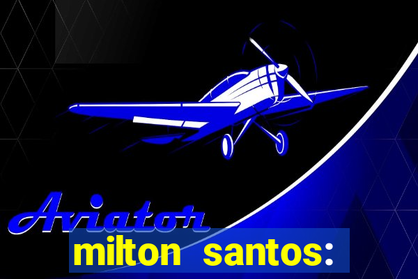 milton santos: biografia resumo