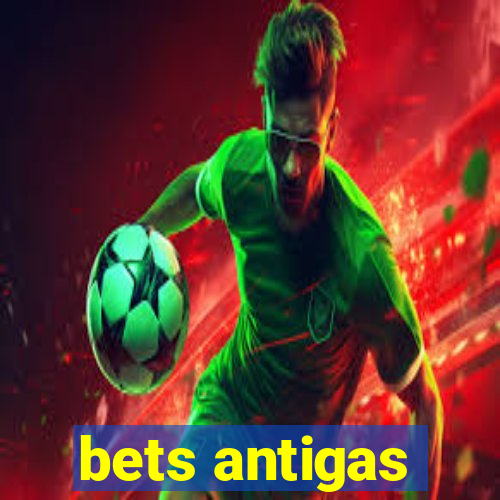 bets antigas