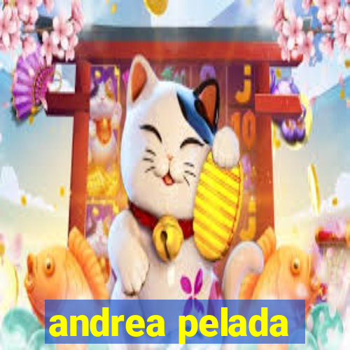 andrea pelada