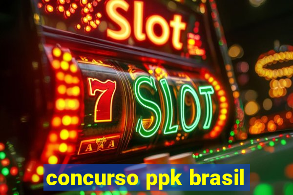 concurso ppk brasil