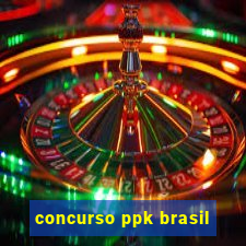 concurso ppk brasil