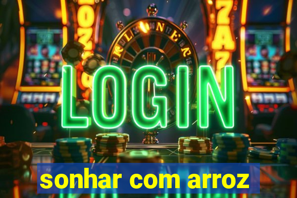sonhar com arroz