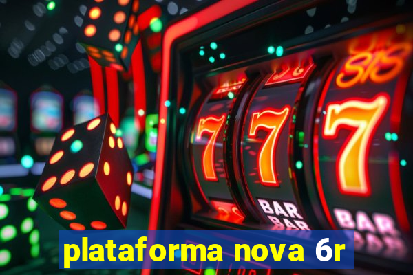 plataforma nova 6r